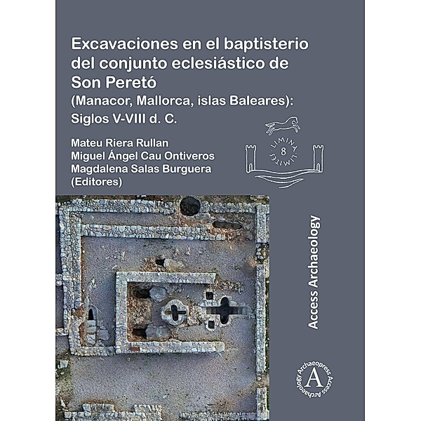 Excavaciones en el baptisterio del conjunto eclesiastico de Son Pereto (Manacor, Mallorca, islas Baleares) / Archaeopress Access Archaeology