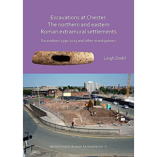 Excavations at Chester. The Northern and Eastern Roman Extramural Settlements / Archaeopress Roman Archaeology, Leigh Dodd