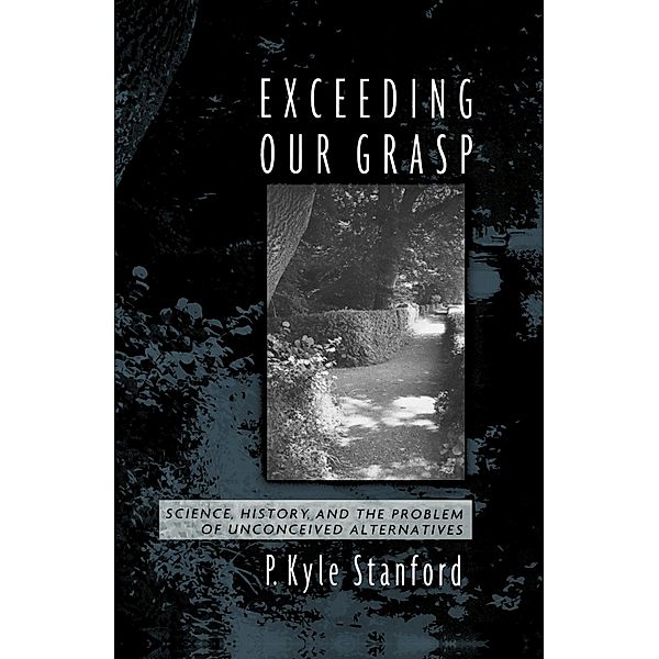 Exceeding Our Grasp, P. Kyle Stanford