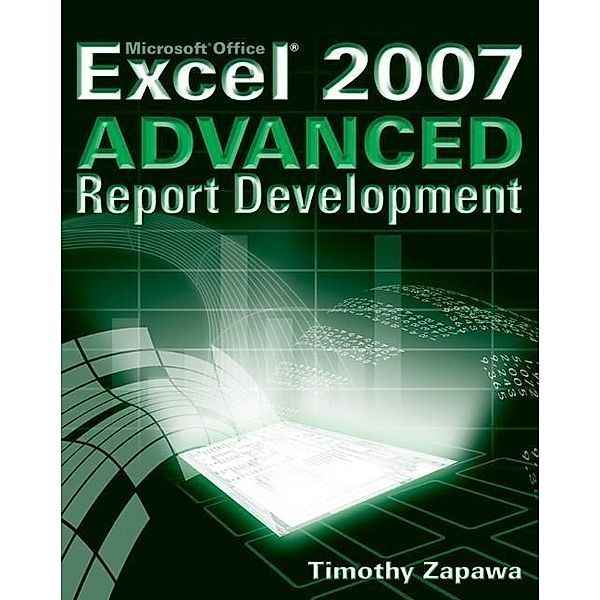 Excel 2007 Advanced Report Development, Timothy Zapawa
