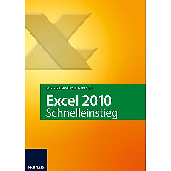 Excel 2010 Schnelleinstieg / Office, Saskia Giessen, Hiroshi Nakanishi