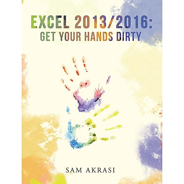 Excel 2013/2016: Get Your Hands Dirty, Sam Akrasi