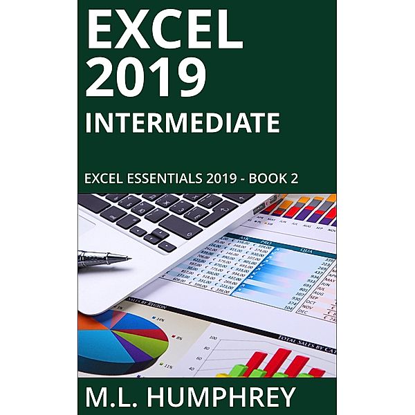 Excel 2019 Intermediate (Excel Essentials 2019, #2) / Excel Essentials 2019, M. L. Humphrey