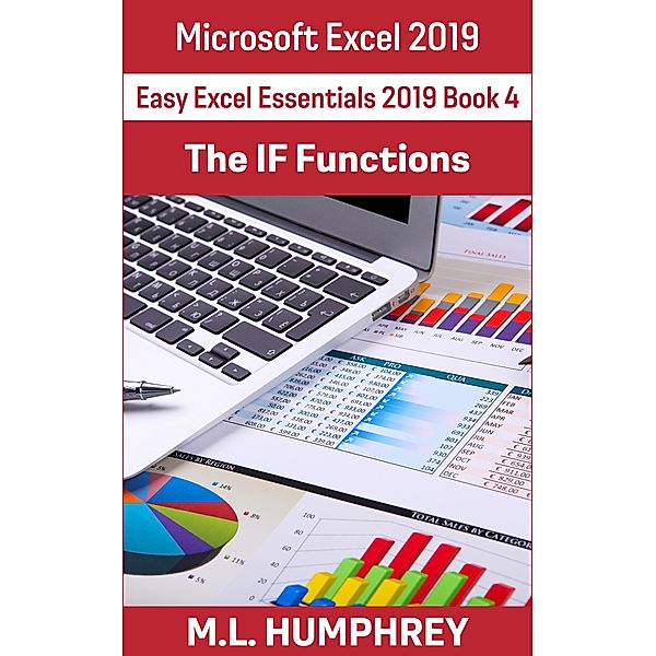 Excel 2019 The IF Functions (Easy Excel Essentials 2019, #4) / Easy Excel Essentials 2019, M. L. Humphrey