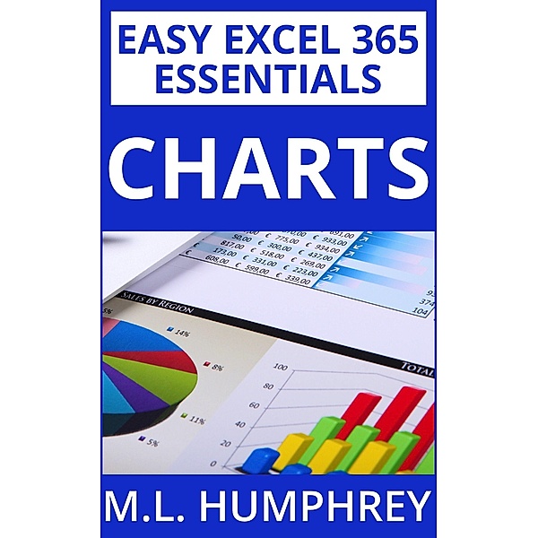 Excel 365 Charts (Easy Excel 365 Essentials, #3) / Easy Excel 365 Essentials, M. L. Humphrey