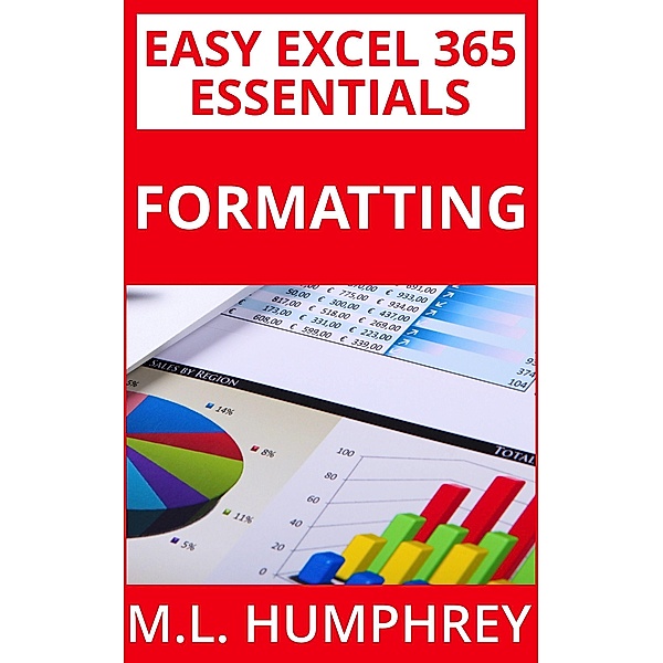 Excel 365 Formatting (Easy Excel 365 Essentials, #1) / Easy Excel 365 Essentials, M. L. Humphrey
