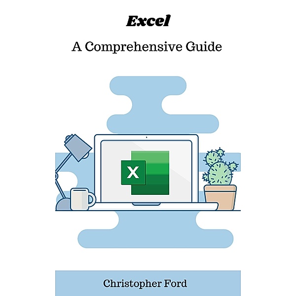 Excel: A Comprehensive Guide (The IT Collection) / The IT Collection, Christopher Ford