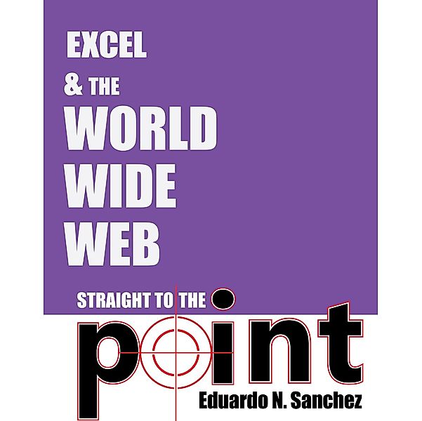 Excel and the World Wide Web Straight to the Point, Eduardo N Sanchez