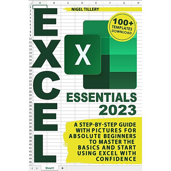 Excel Essentials: A Step-by-Step Guide with Pictures for Absolute Beginners to Master the Basics and Start Using Excel with Confidence, Nigel Tillery