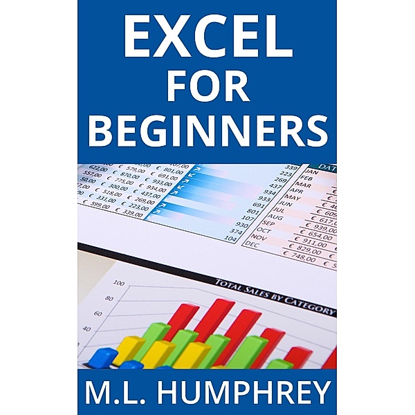 Excel for Beginners (Excel Essentials, #1) / Excel Essentials, M. L. Humphrey