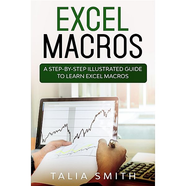 Excel Macros - A Step-by-Step Illustrated Guide to Learn Excel Macros, Talia Smith