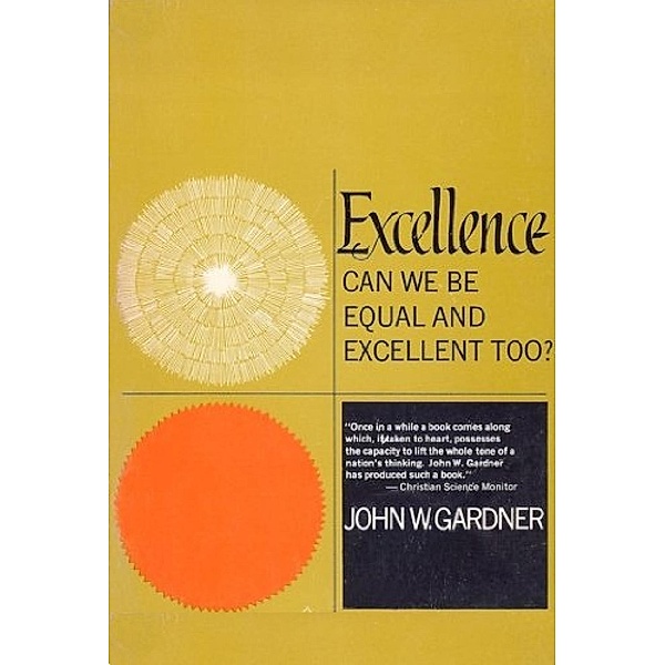 Excellence: Can We Be Equal And Excellent Too?, John W. Gardner