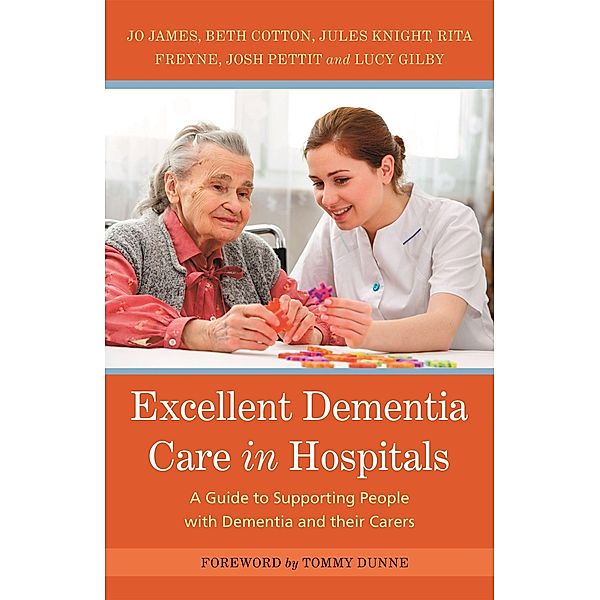 Excellent Dementia Care in Hospitals, Jo James, Jules Knight, Bethany Cotton, Rita Freyne, Josh Pettit, Lucy Gilby