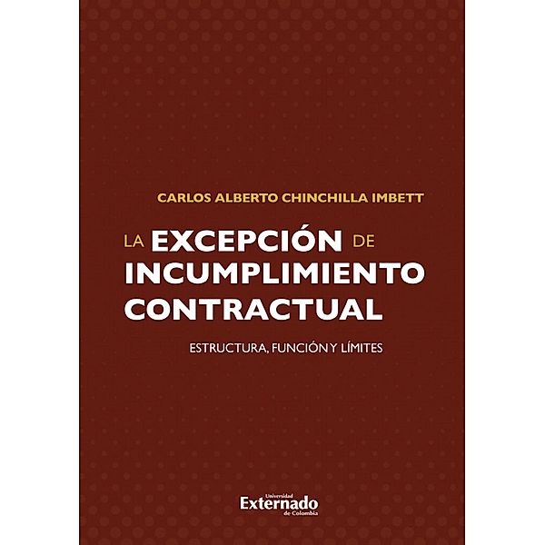 Excepción de incumplimiento contractual en el código civil colombiano. un planteamiento de su estructura a partir, Carlos Alberto Chinchilla Imbett