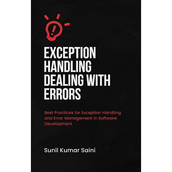 Exception Handling Dealing with Errors (programming, #2) / programming, Sunil Kumar Saini