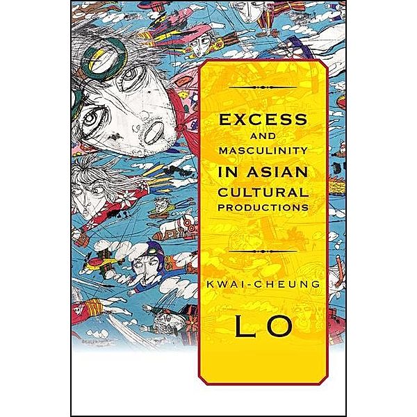 Excess and Masculinity in Asian Cultural Productions / SUNY series in Global Modernity, Kwai-Cheung Lo