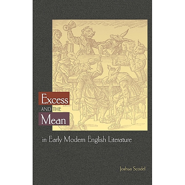 Excess and the Mean in Early Modern English Literature, Joshua Scodel