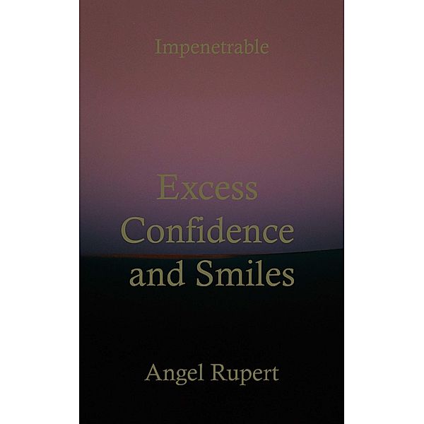 Excess Confidence and Smiles / Impenetrable Bd.3, Angel Rupert