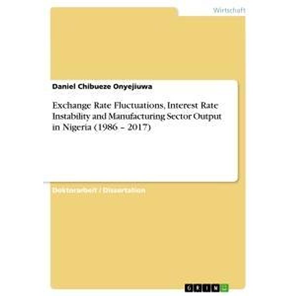 Exchange Rate Fluctuations, Interest Rate Instability and Manufacturing Sector Output in Nigeria (1986 - 2017), Daniel Chibueze Onyejiuwa