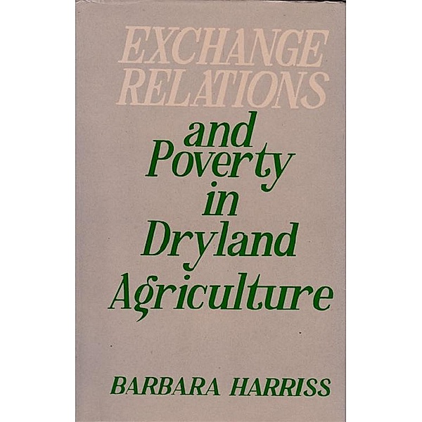 Exchange Relations And Poverty In Dryland Agriculture (Studies Of South India), Barbara Harriss