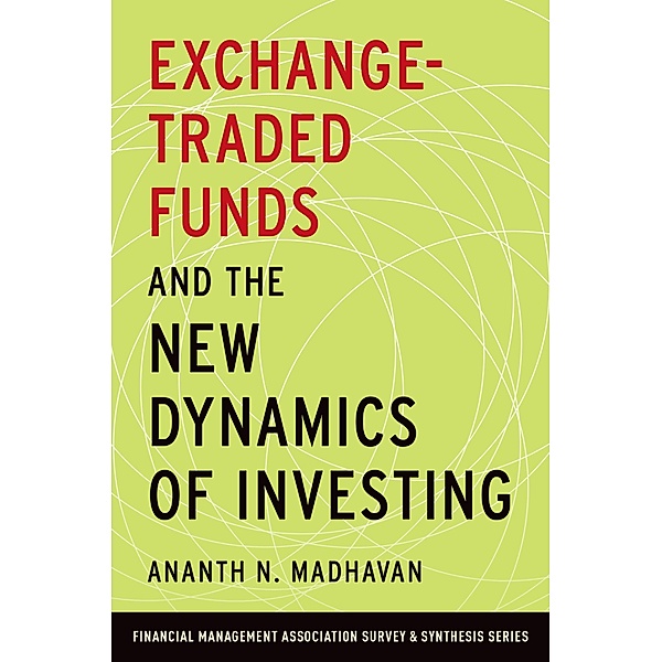Exchange-Traded Funds and the New Dynamics of Investing, Ananth N. Madhavan