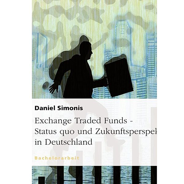 Exchange Traded Funds - Status quo und Zukunftsperspektiven in Deutschland, Daniel Simonis