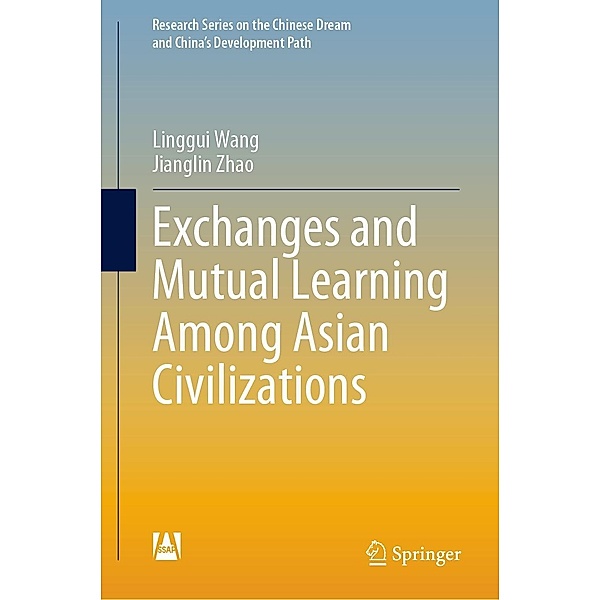 Exchanges and Mutual Learning Among Asian Civilizations / Research Series on the Chinese Dream and China's Development Path, Linggui Wang, Jianglin Zhao