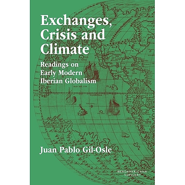 Exchanges, Crisis and Climate : Readings on Early Modern Iberian Globalism, Juan Pablo Gil-Osle