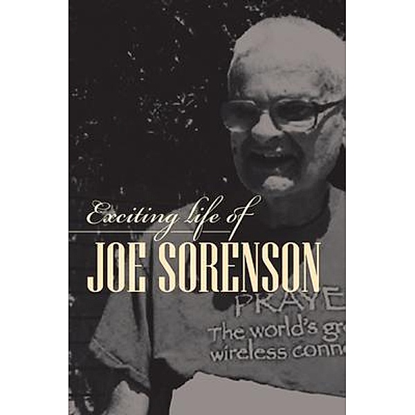 Exciting life of Joe Sorenson / Rushmore Press LLC, Joe Sorenson