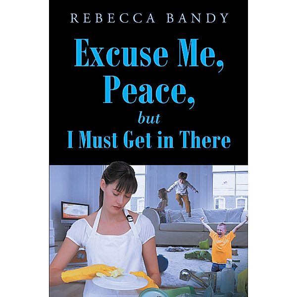 Excuse Me, Peace, but I Must Get in There, Rebecca Bandy