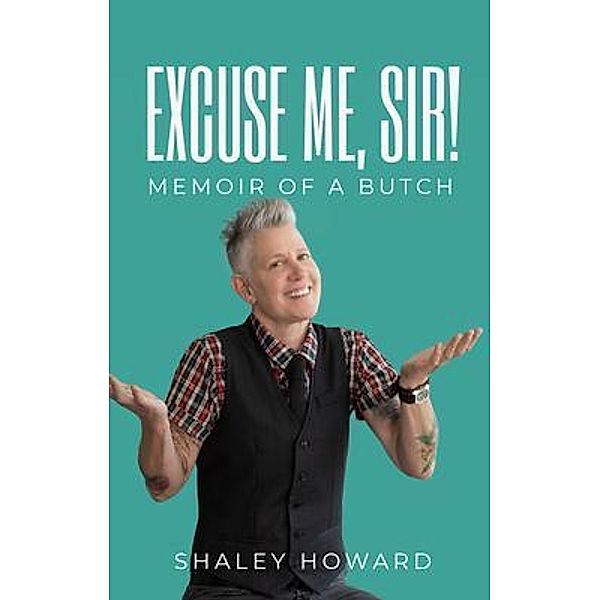 Excuse Me, Sir! Memoir of a Butch, Shaley Howard