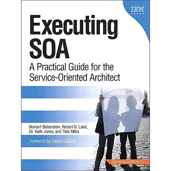 Executing SOA, Norbert Bieberstein, Robert Laird, Keith Jones, Tilak Mitra