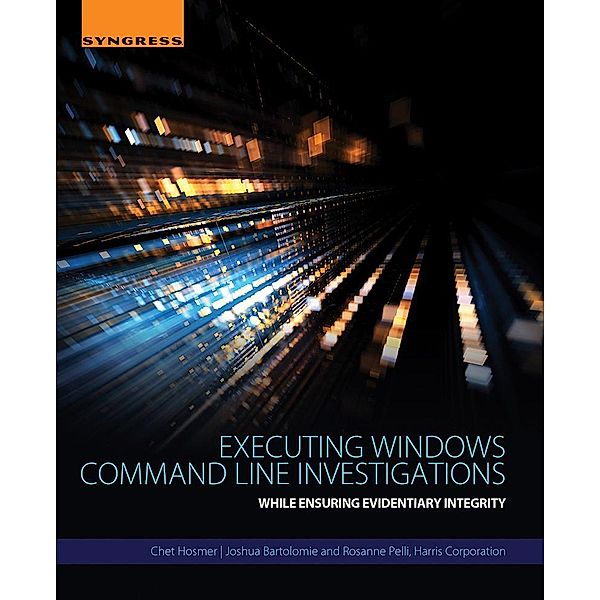 Executing Windows Command Line Investigations, Chet Hosmer, Joshua Bartolomie, Rosanne Pelli