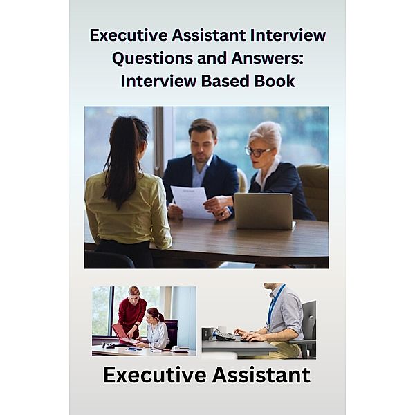 Executive Assistant Interview Questions and Answers: Interview-Based Book, Chetan Singh