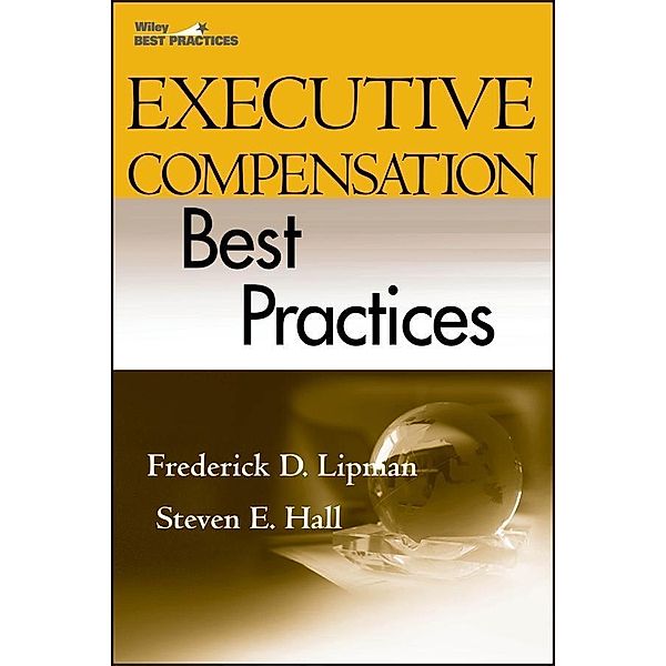 Executive Compensation Best Practices, Frederick D. Lipman, Steven E. Hall