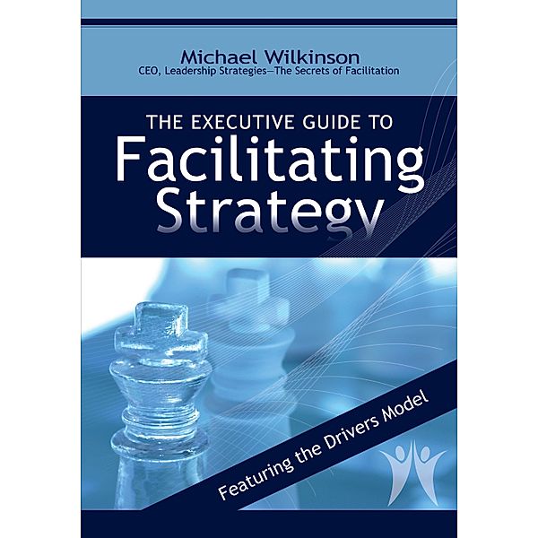 Executive Guide to Facilitating Strategy, Michael Wilkinson