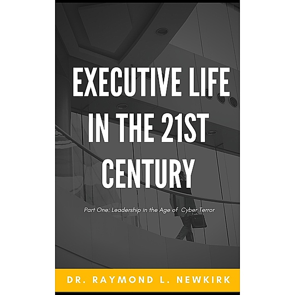 Executive Life in the 21st Century Part One: Leadership in the Age of Cyber Terror / Executive Life in the 21st Century, Raymond Newkirk
