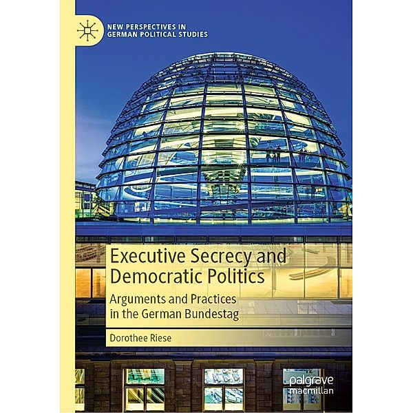 Executive Secrecy and Democratic Politics / New Perspectives in German Political Studies, Dorothee Riese