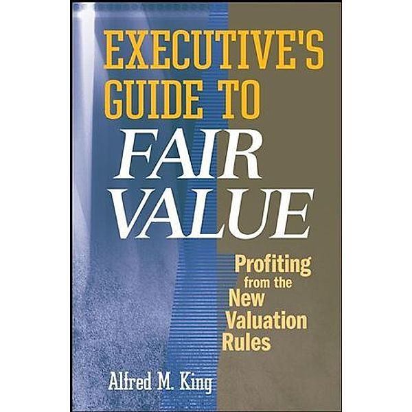 Executive's Guide to Fair Value, Alfred M. King