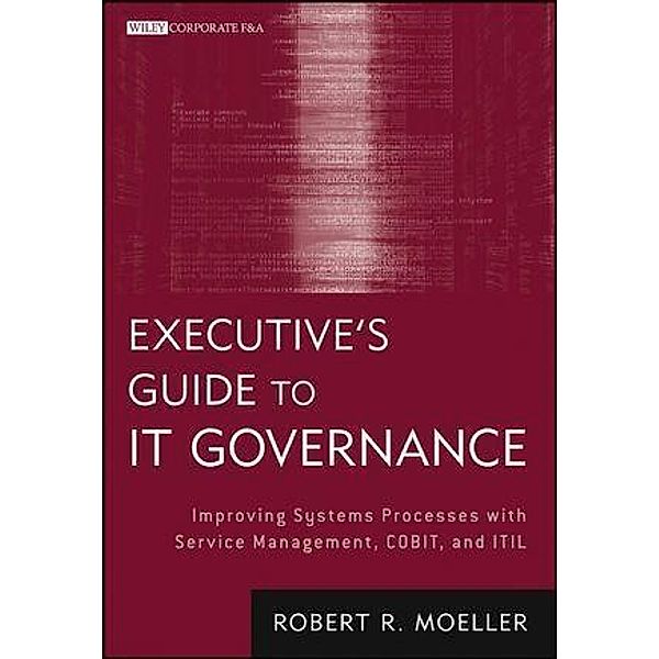 Executive's Guide to IT Governance / Wiley Corporate F&A, Robert R. Moeller
