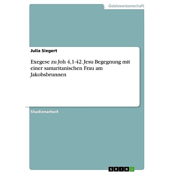 Exegese zu Joh 4,1-42. Jesu Begegnung mit einer samaritanischen Frau am Jakobsbrunnen, Julia Siegert