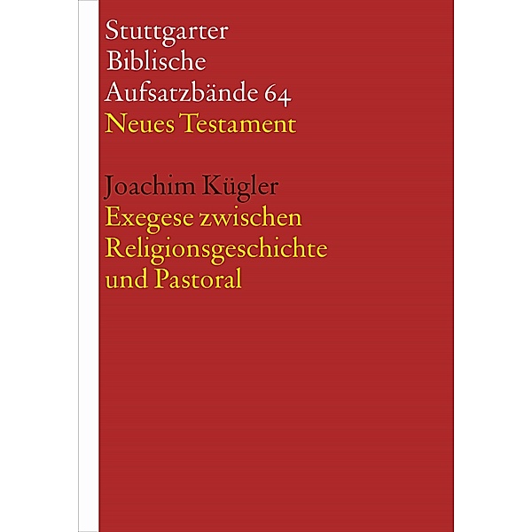 Exegese zwischen Religionsgeschichte und Pastoral / Stuttgarter Biblische Aufsatzbände (SBAB) Bd.64, Joachim Kügler
