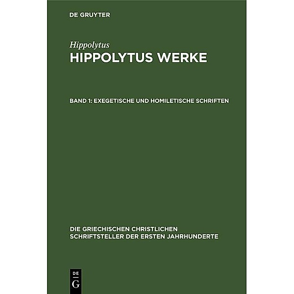Exegetische und homiletische Schriften / Die griechischen christlichen Schriftsteller der ersten Jahrhunderte, Hippolytus