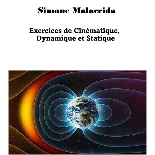 Exercices de Cinématique, Dynamique et Statique, Simone Malacrida