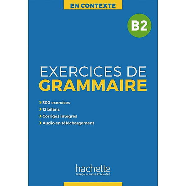 Exercices de grammaire en contexte B2, Anne Akyüz, Bernadette Bazelle-Shahmaei, Joëlle Bonenfant, Marie-Françoise Orne-Gliemann
