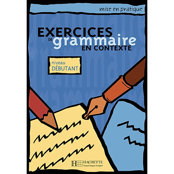 Exercices de grammaire en contexte / Exercices de grammaire en contexte, Livre de l'élève - Niveau débutant, Anne Akyüz, Bernadette Bazelle-Shahmaei, Joëlle Bonenfant, Marie-Françoise Flament, Jean Lacroix, Daniel Moriot, Patrice Renaudineau