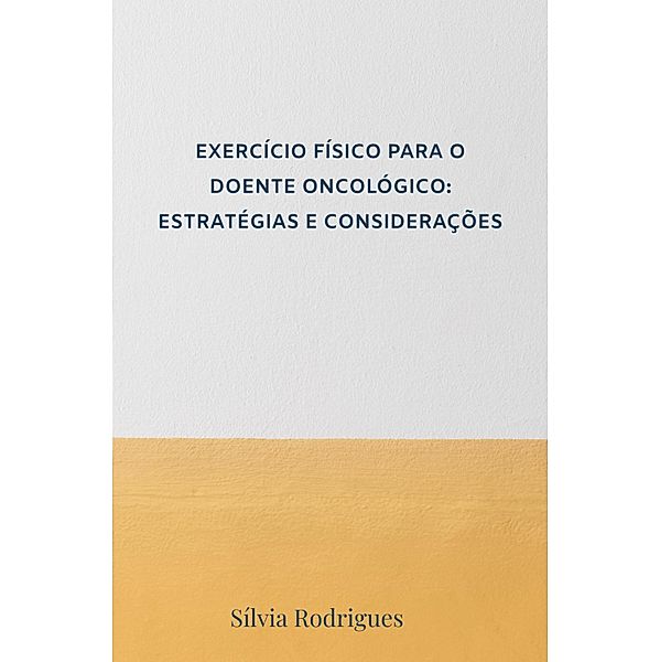 EXERCÍCIO FÍSICO PARA O DOENTE ONCOLÓGICO: ESTRATÉGIAS E CONSIDERAÇÕES, Sílvia Rodrigues