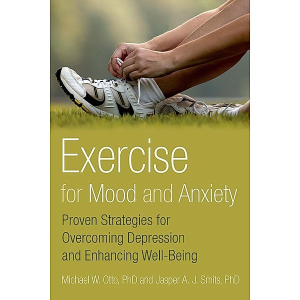 Exercise for Mood and Anxiety, Michael Ph. D. Otto, Jasper A. J. Ph. D. Smits