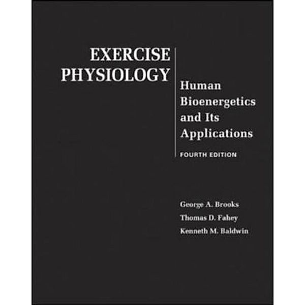 Exercise Physiology: Human Bioenergetics and Its Applications, George A. Brooks, Thomas D. Fahey, Kenneth M. Baldwin