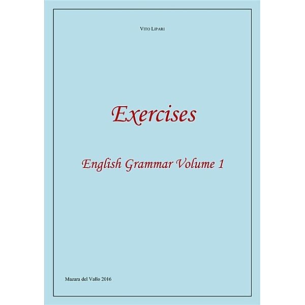 Exercises - English Grammar Volume 1, Vito Lipari